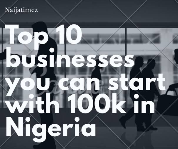 List Of 10 Businesses You Can Start With N100k In Nigeria